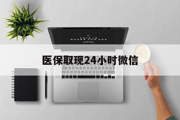 随州医保取现24小时微信(医保取现24小时微信300块钱)