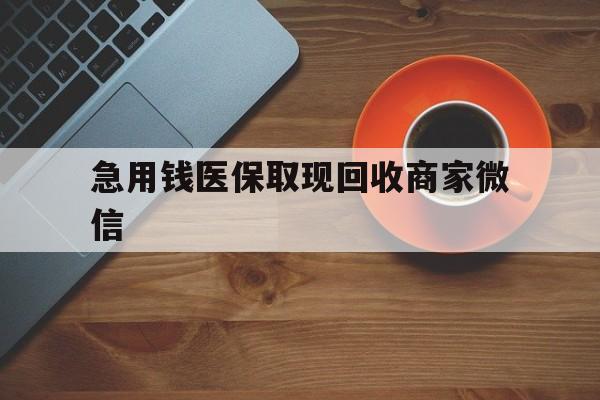 随州急用钱医保取现回收商家微信(石家庄急用钱套医保卡联系方式渠道)