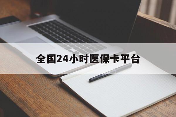 随州全国24小时医保卡平台(24小时医疗在线)
