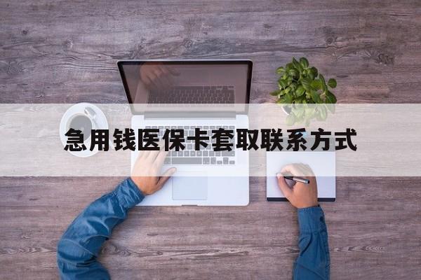 随州急用钱医保卡套取联系方式(24小时套医保卡联系方式)