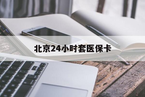 随州24小时套医保卡(北京医保卡怎么使用更划算)